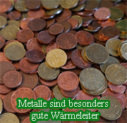 Metall leitet Wärme besonders gut! 